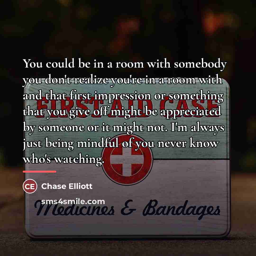 “You could be in a room with somebody you don't…” quote by Chase Elliott