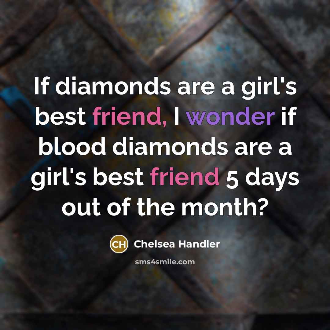 “If diamonds are a girl's best friend, I wonder if…” quote by Chelsea Handler