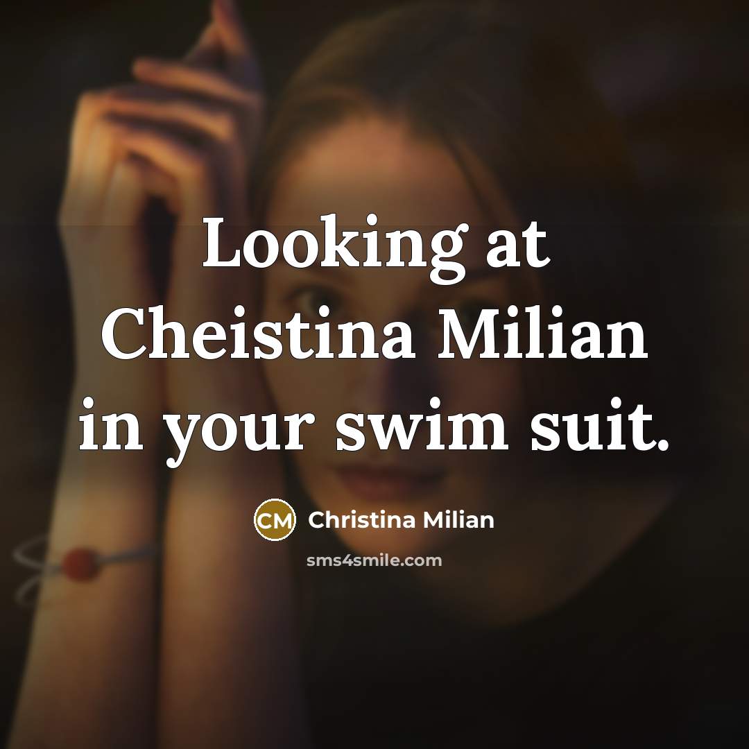“Looking at Cheistina Milian in your swim suit.” quote by Christina Milian