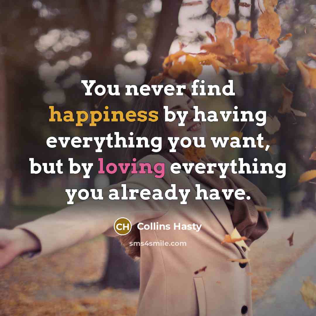 “You never find happiness by having everything you want, but…” quote by Collins Hasty