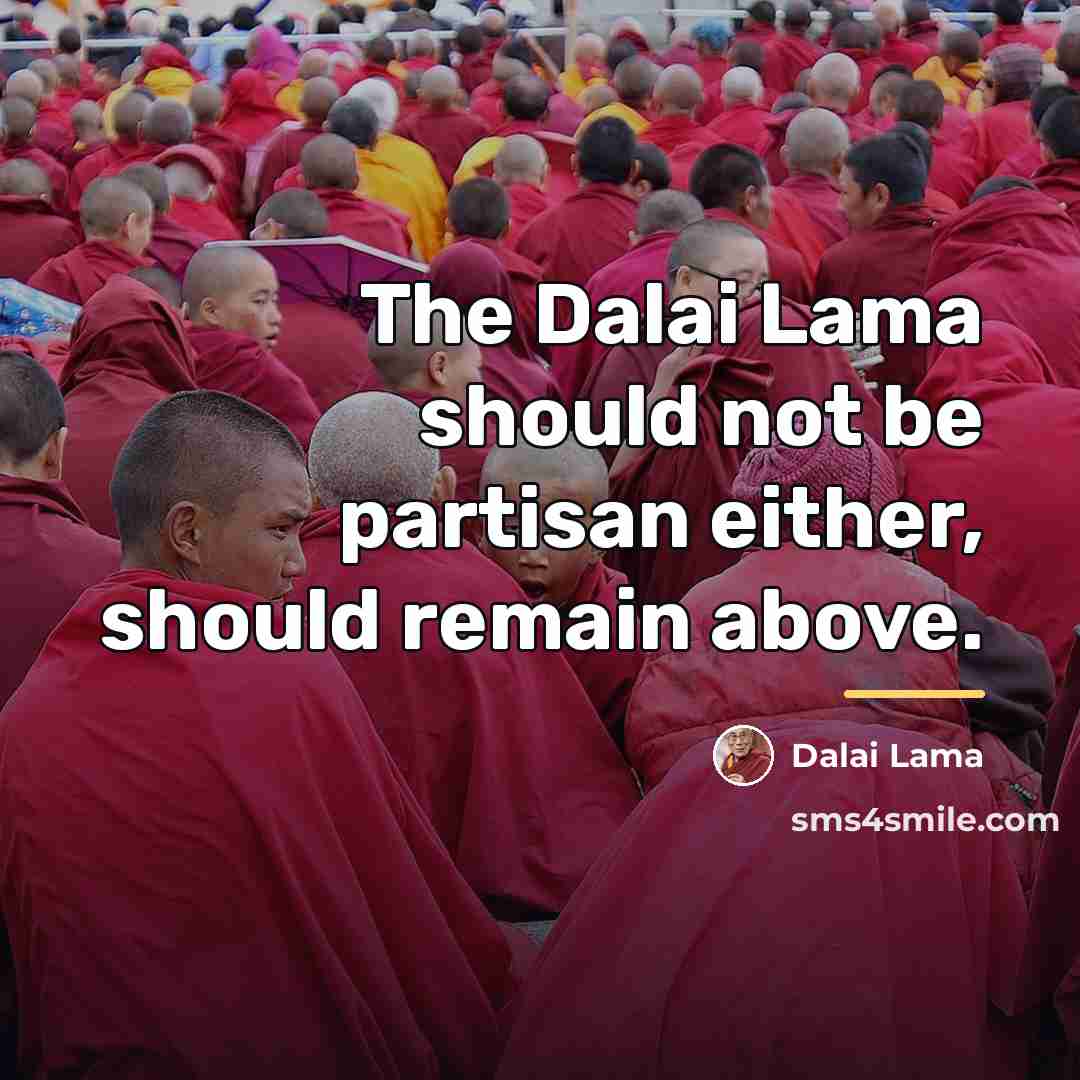 “The Dalai Lama should not be partisan either, should remain…” quote by Dalai Lama