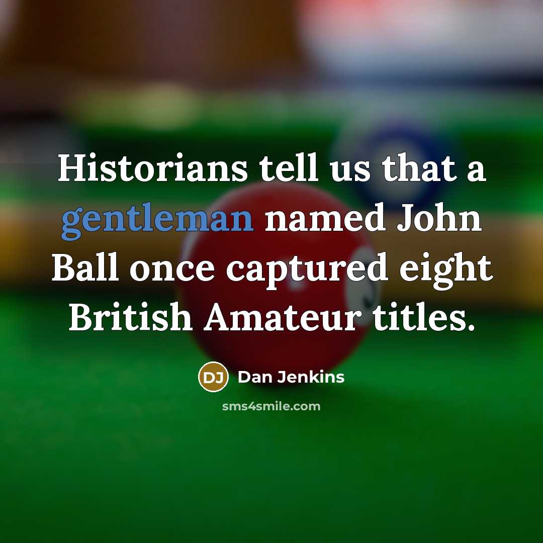 “Historians tell us that a gentleman named John Ball once…” quote by Dan Jenkins