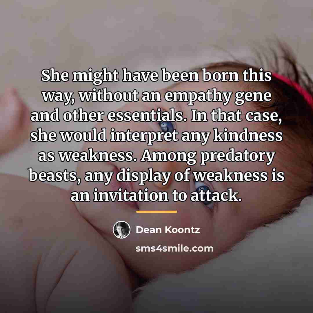 “She might have been born this way, without an empathy…” quote by Dean Koontz