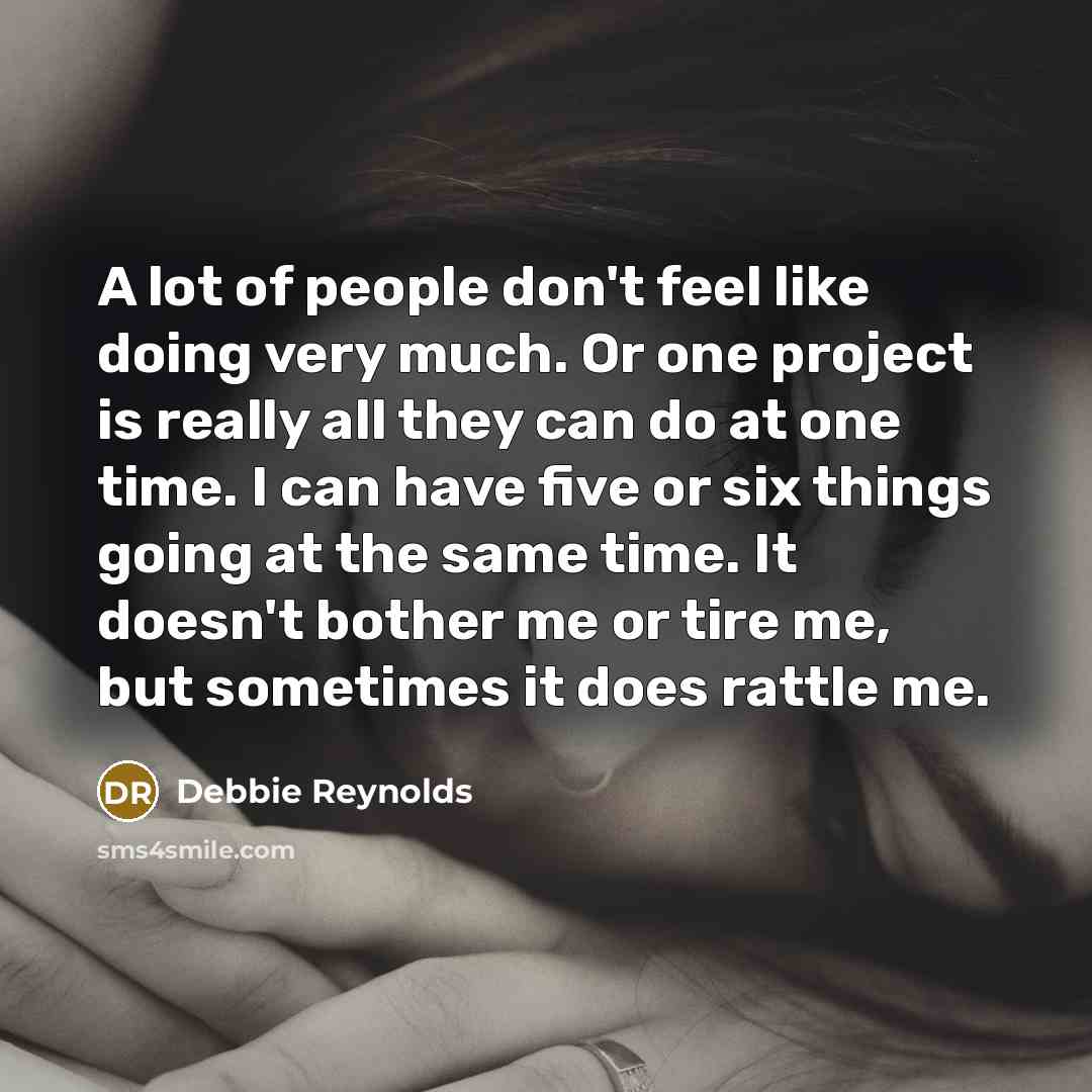“A lot of people don't feel like doing very much.…” quote by Debbie Reynolds