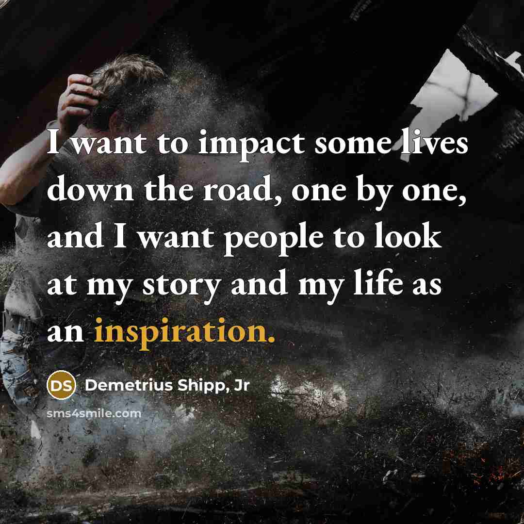 “I want to impact some lives down the road, one…” quote by Demetrius Shipp, Jr