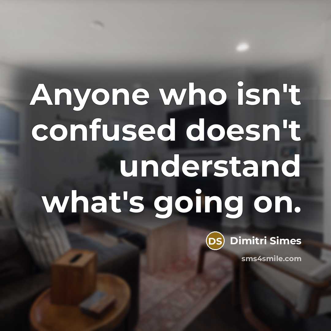“Anyone who isn't confused doesn't understand what's going on.…” quote by Dimitri Simes