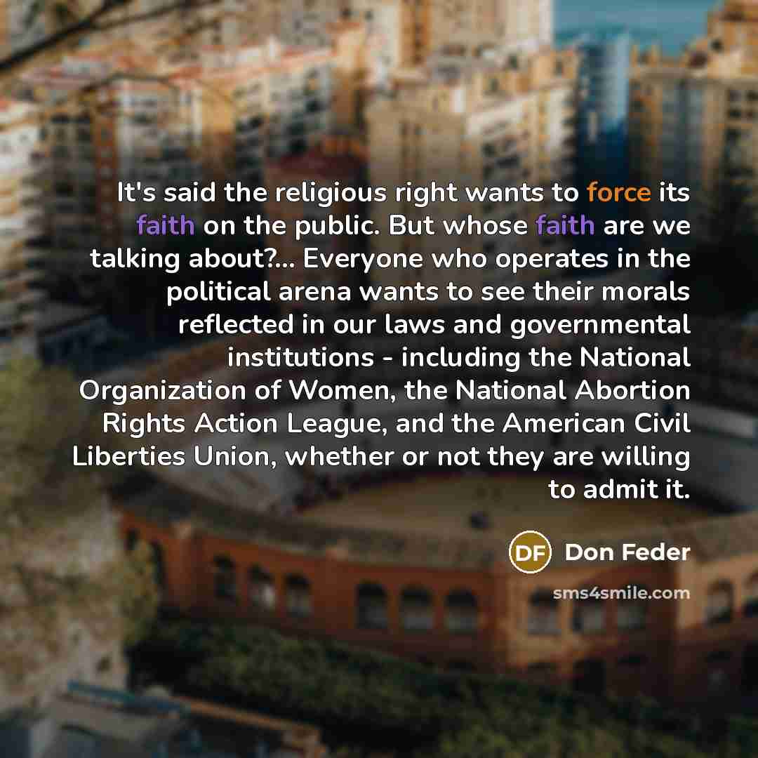 “It's said the religious right wants to force its faith…” quote by Don Feder