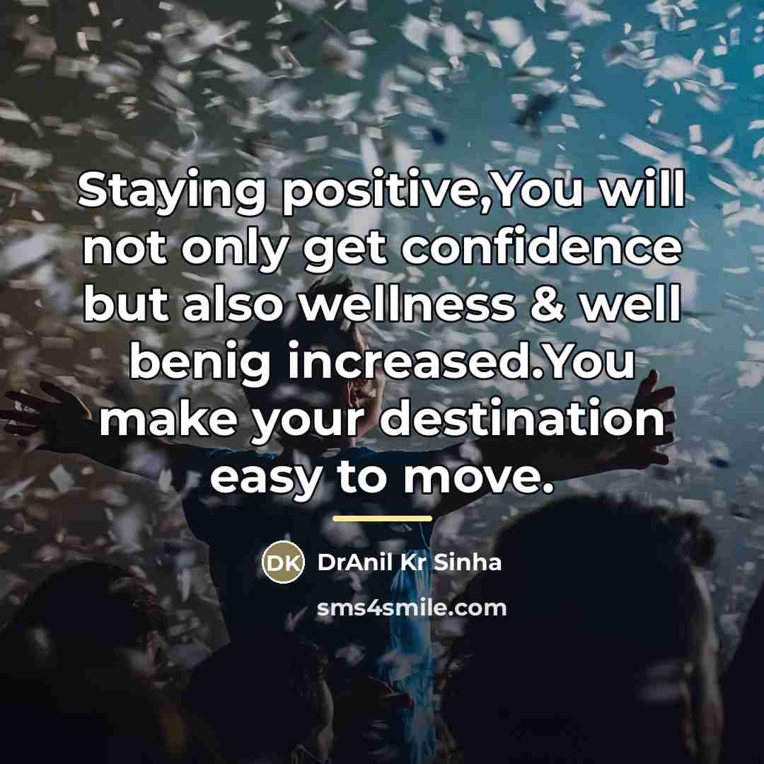“Staying positive,You will not only get confidence but also wellness…” quote by DrAnil Kr Sinha