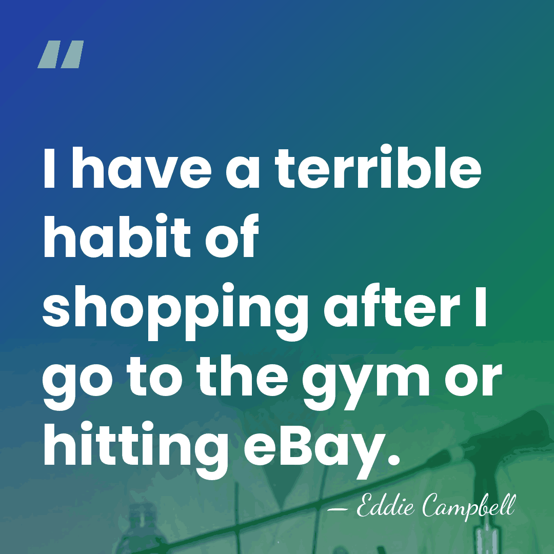 I have a terrible habit of shopping after I go to the&hellip; - Eddie Campbell