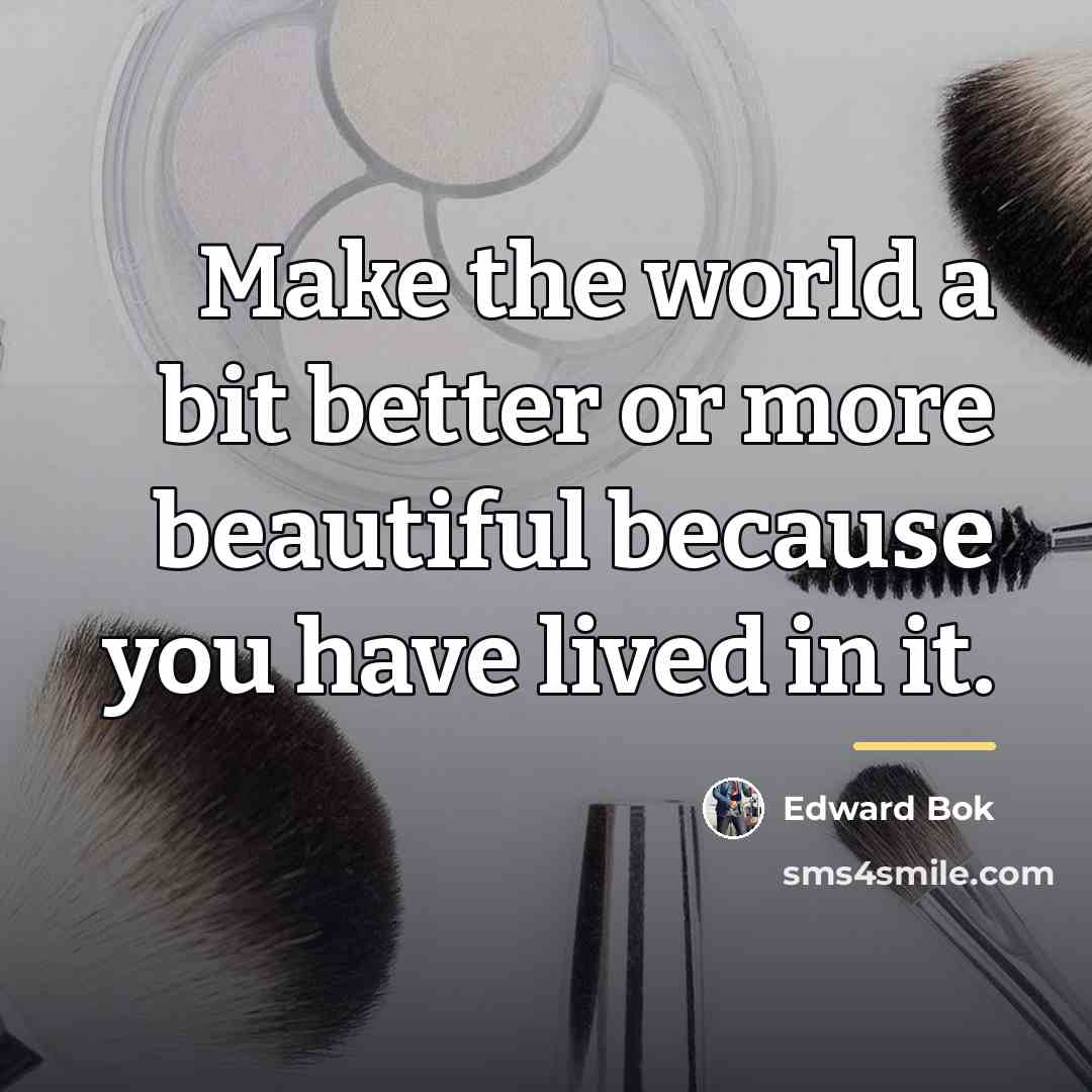 “Make the world a bit better or more beautiful because…” quote by Edward Bok