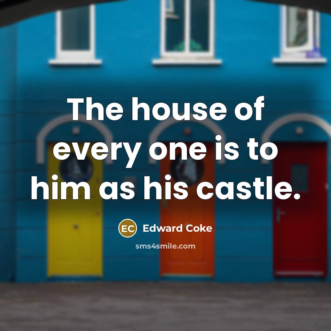 “The house of every one is to him as his…” quote by Edward Coke