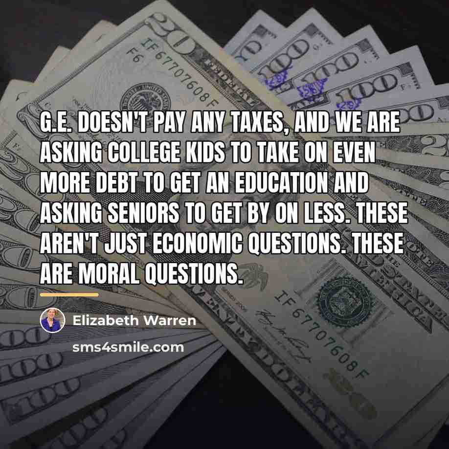 “G.E. doesn't pay any taxes, and we are asking college…” quote by Elizabeth Warren