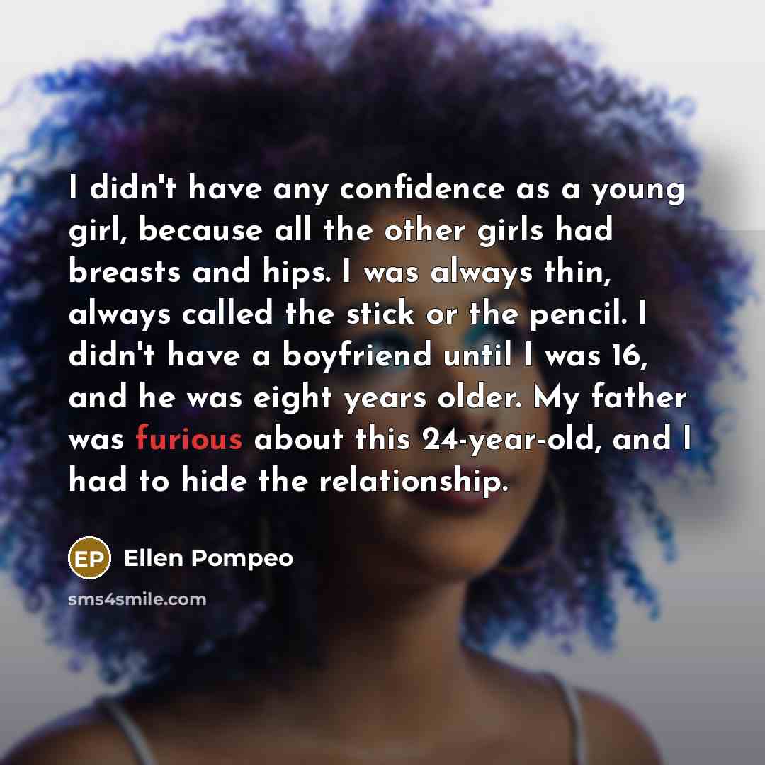 “I didn't have any confidence as a young girl, because…” quote by Ellen Pompeo