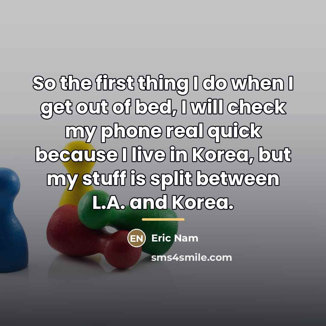 “So the first thing I do when I get out…” quote by Eric Nam