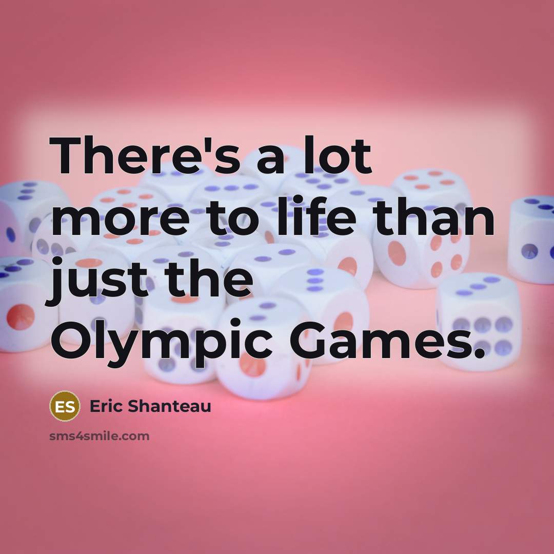 “There's a lot more to life than just the Olympic…” quote by Eric Shanteau