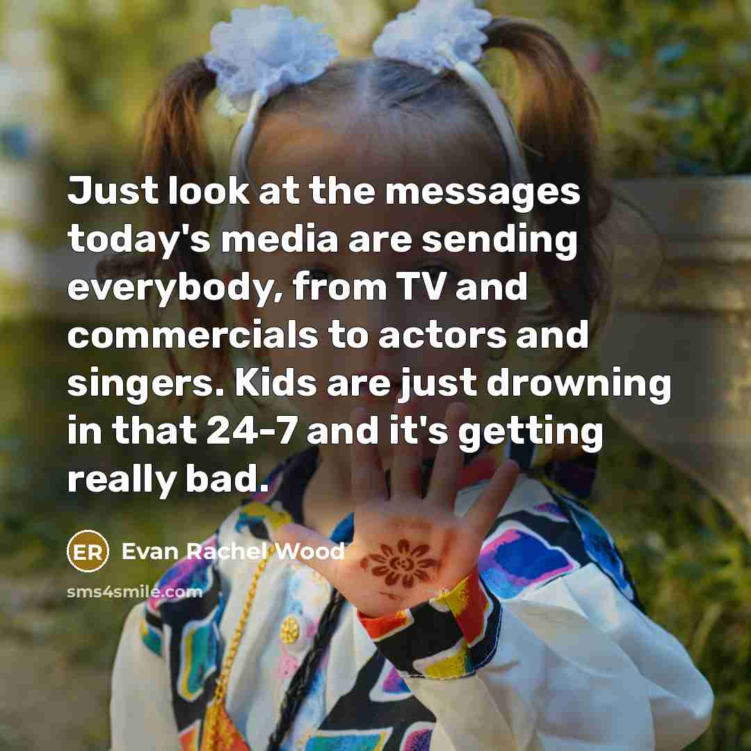 “Just look at the messages today's media are sending everybody,…” quote by Evan Rachel Wood