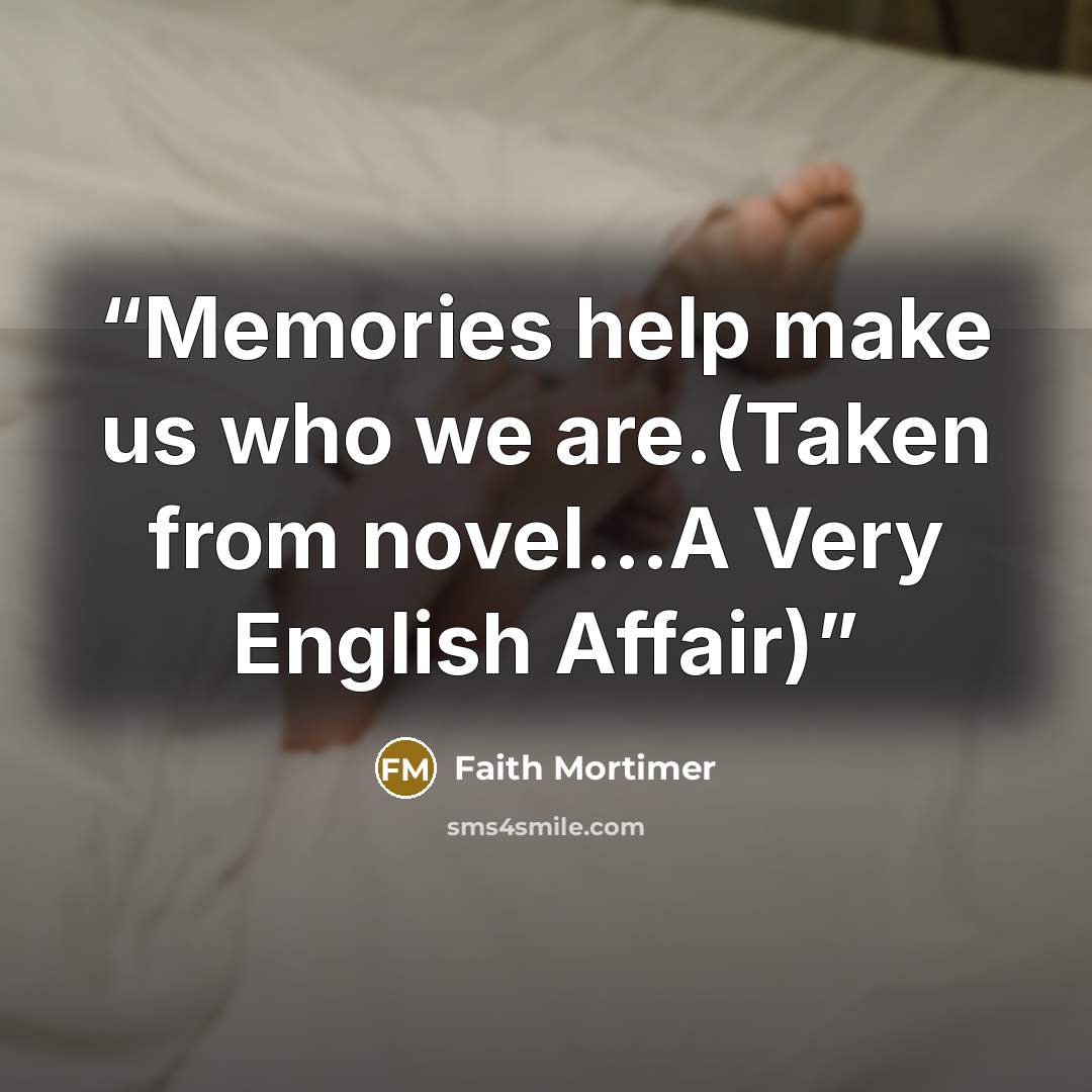 “Memories help make us who we are.(Taken from novel...A Very English Affair)” quote by Faith Mortimer