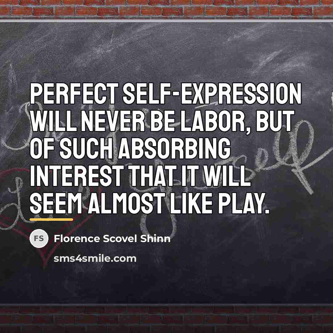 “Perfect self-expression will never be labor, but of such absorbing…” quote by Florence Scovel Shinn