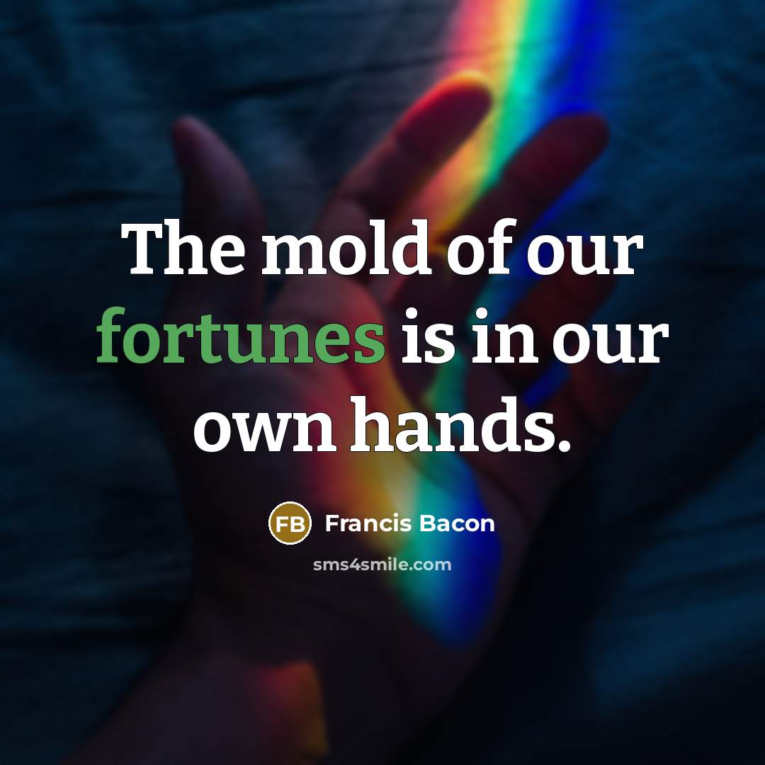 “The mold of our fortunes is in our own hands.…” quote by Francis Bacon