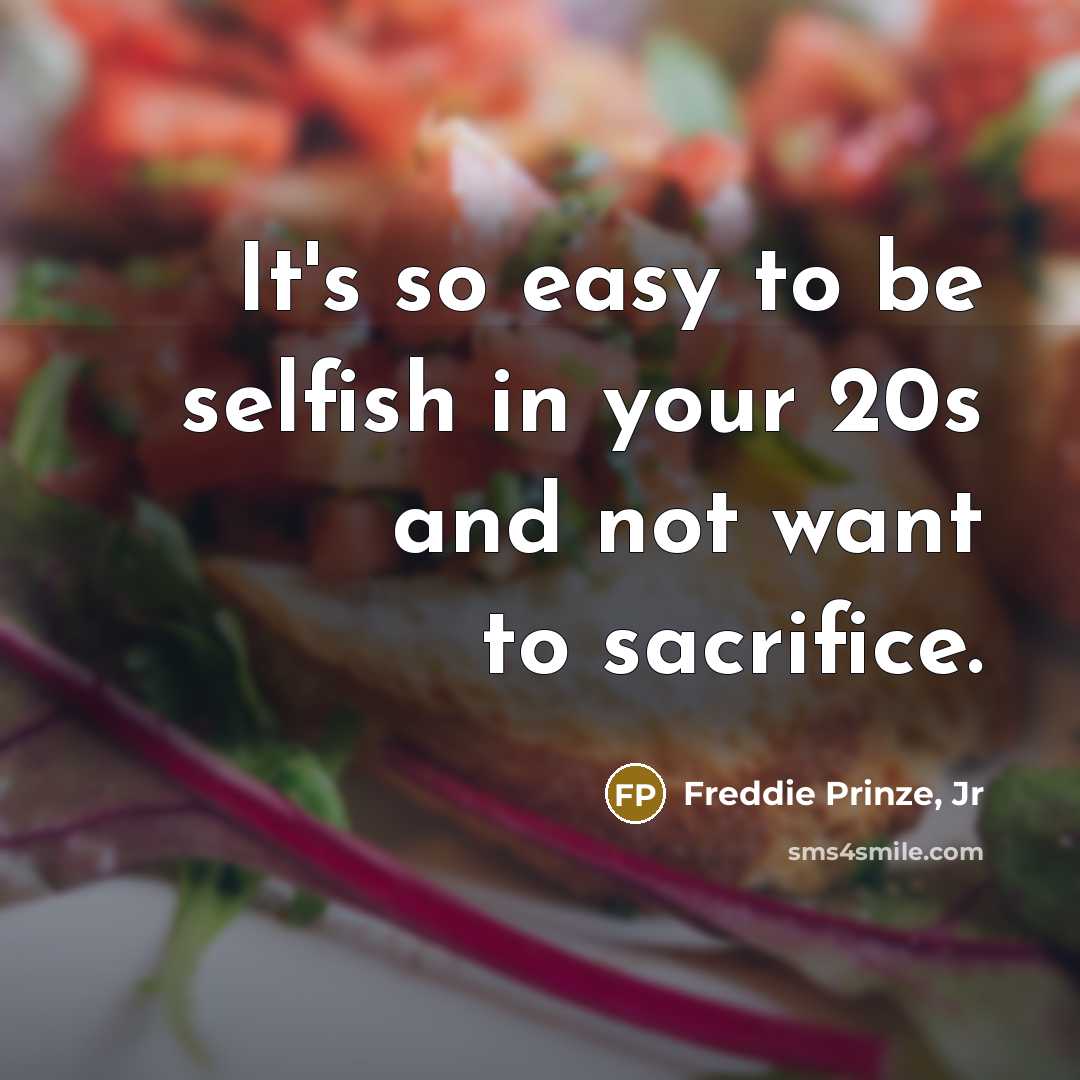 “It's so easy to be selfish in your 20s and…” quote by Freddie Prinze, Jr