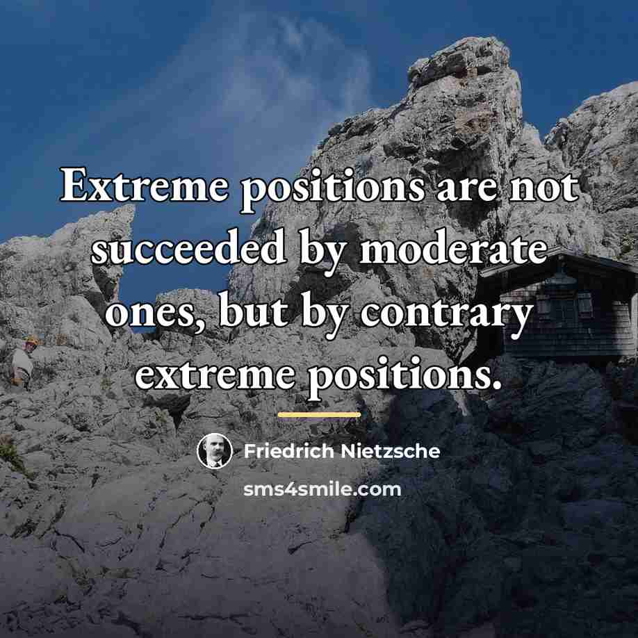 “Extreme positions are not succeeded by moderate ones, but by…” quote by Friedrich Nietzsche