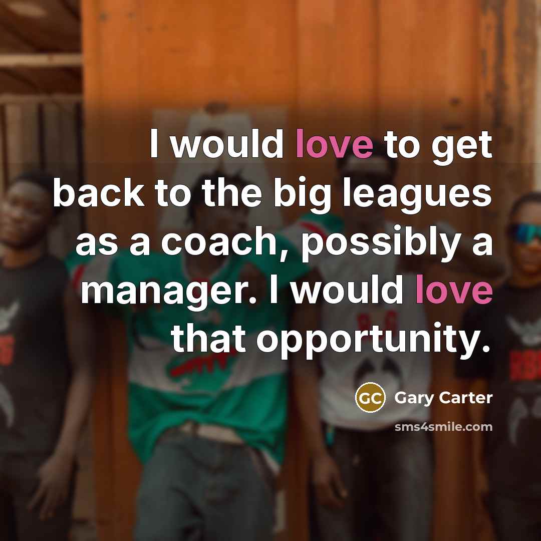“I would love to get back to the big leagues…” quote by Gary Carter