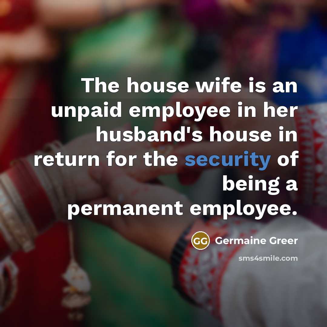 “The house wife is an unpaid employee in her husband's…” quote by Germaine Greer