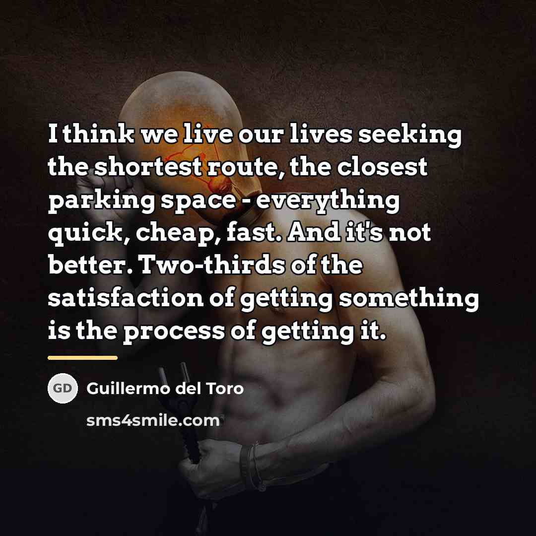 “I think we live our lives seeking the shortest route,…” quote by Guillermo del Toro