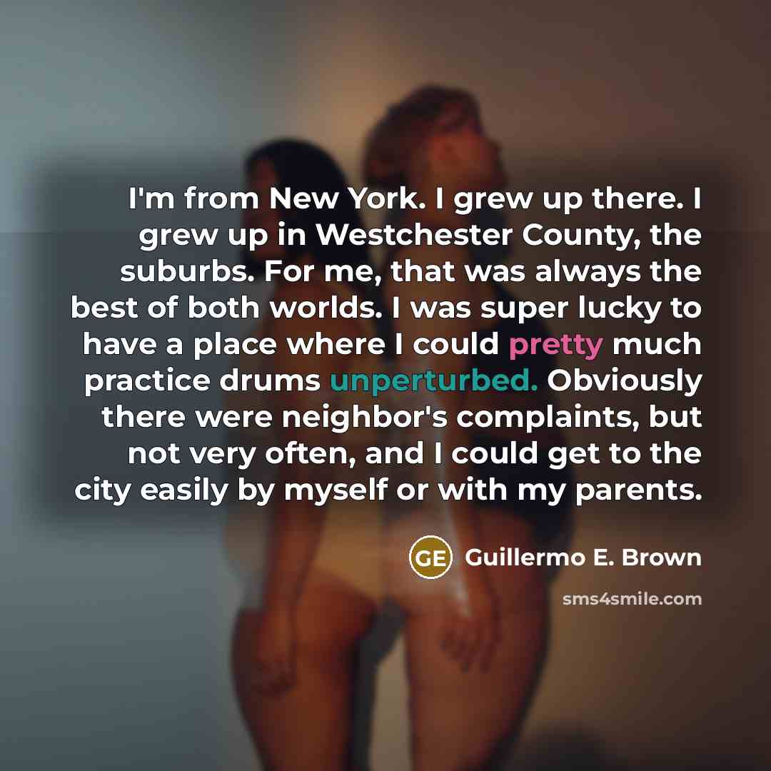 “I'm from New York. I grew up there. I grew…” quote by Guillermo E. Brown