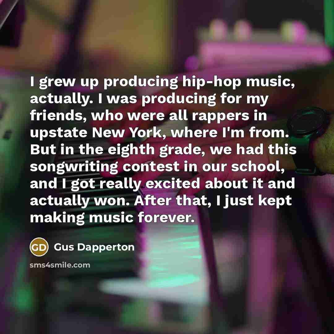 “I grew up producing hip-hop music, actually. I was producing…” quote by Gus Dapperton