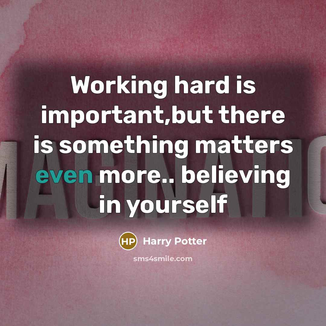 “Working hard is important,but there is something matters even more..…” quote by Harry Potter