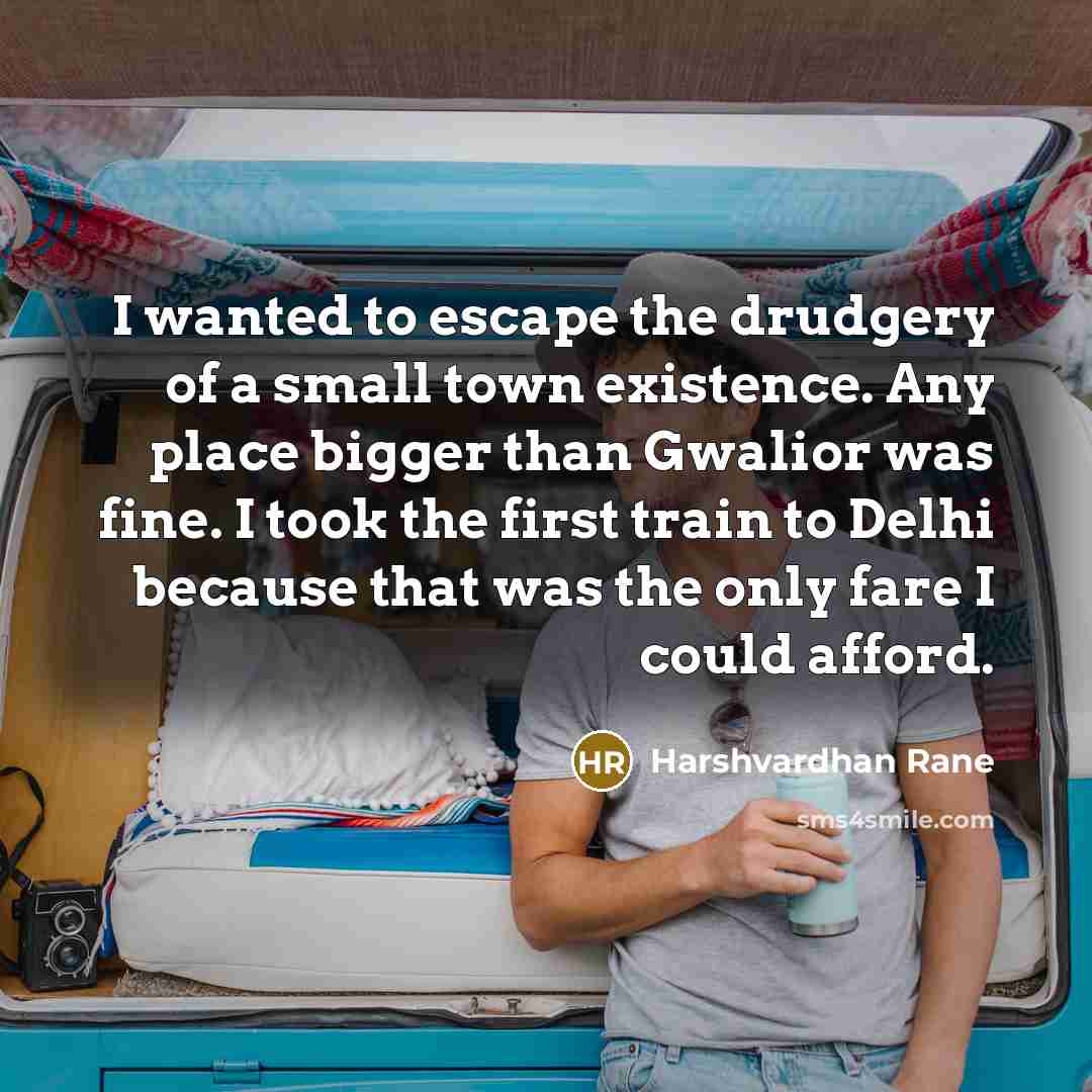 “I wanted to escape the drudgery of a small town…” quote by Harshvardhan Rane