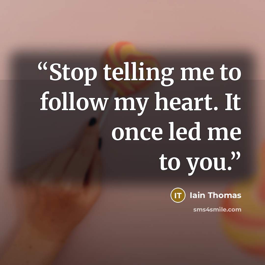 “Stop telling me to follow my heart. It once led me to you.” quote by Iain Thomas