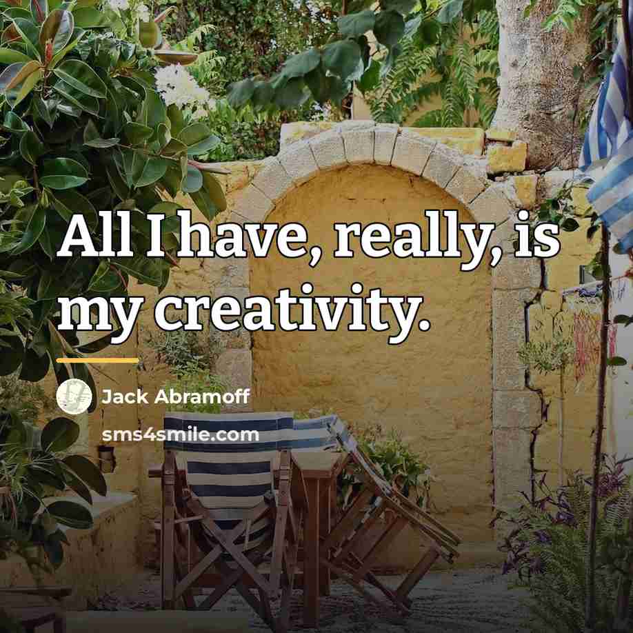 “All I have, really, is my creativity.…” quote by Jack Abramoff