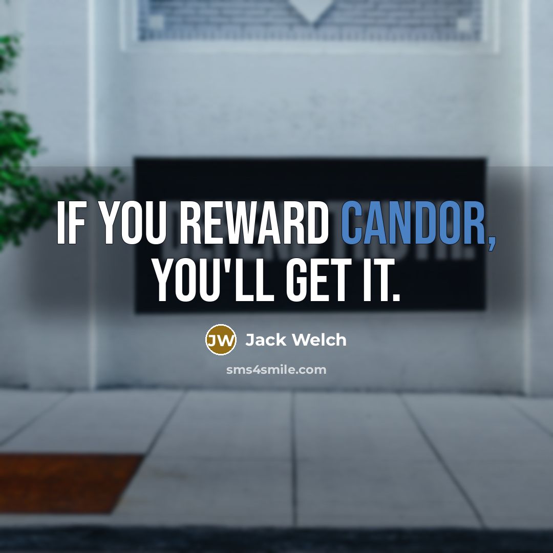 “If you reward candor, you'll get it.…” quote by Jack Welch