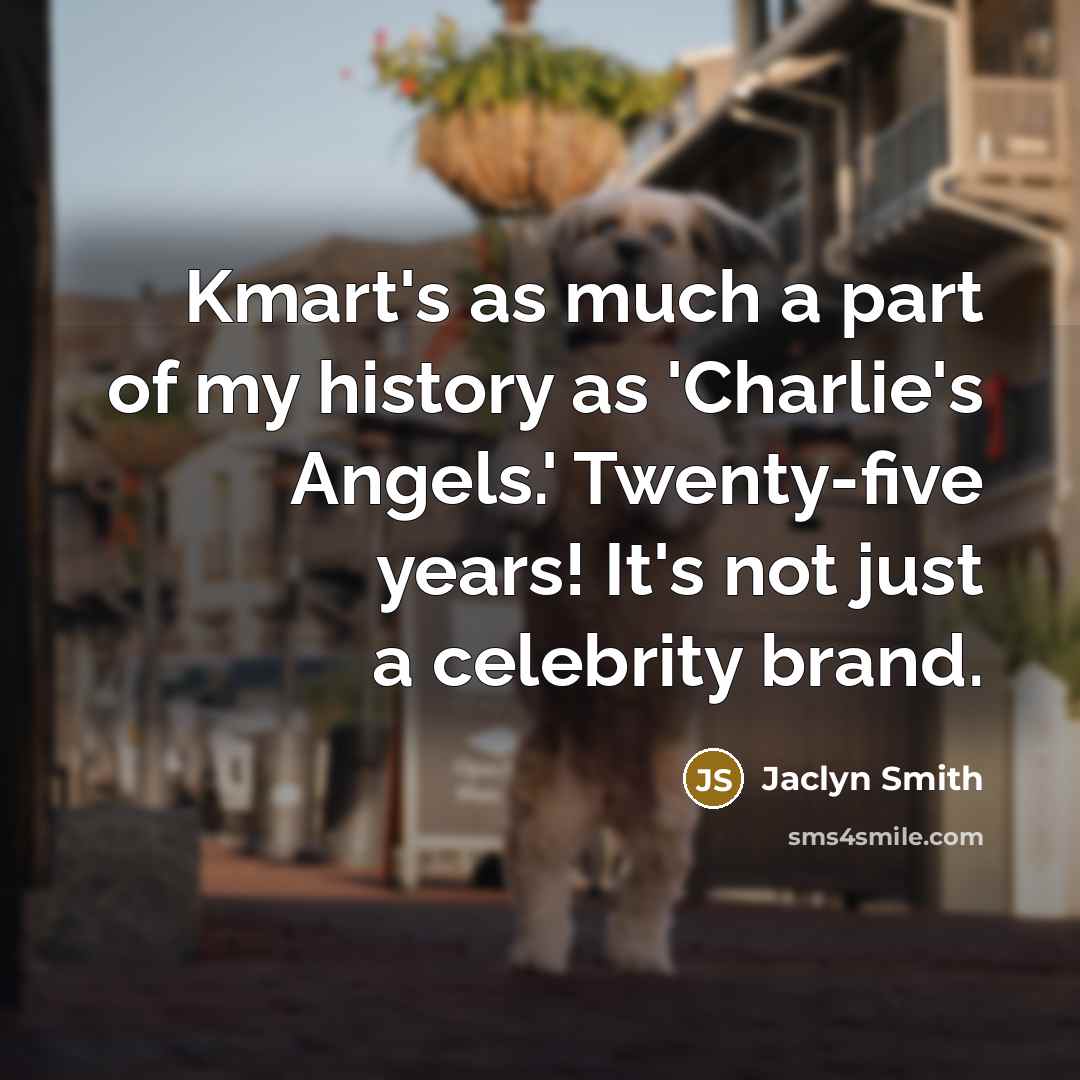 “Kmart's as much a part of my history as 'Charlie's…” quote by Jaclyn Smith