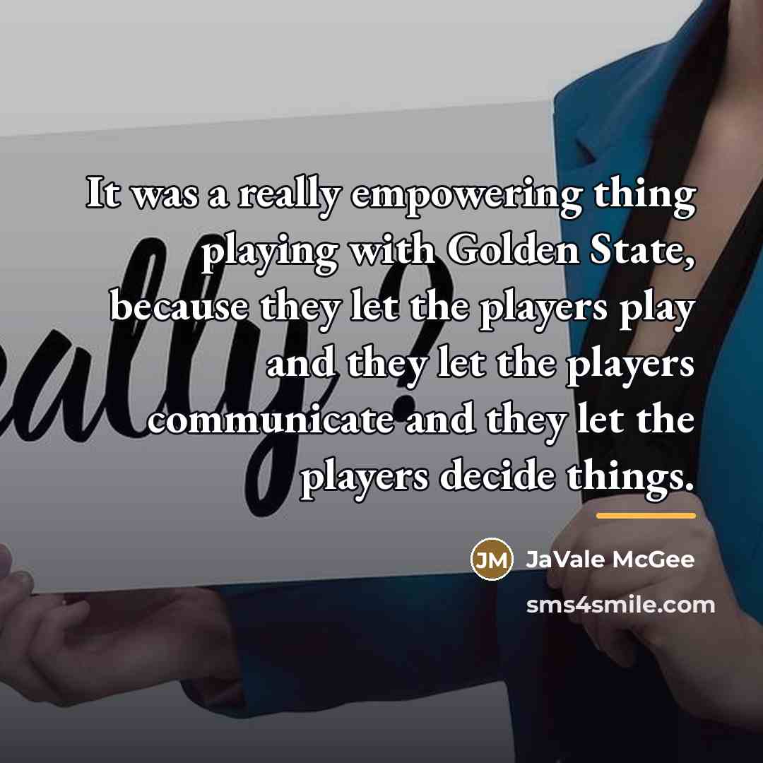 “It was a really empowering thing playing with Golden State,…” quote by JaVale McGee