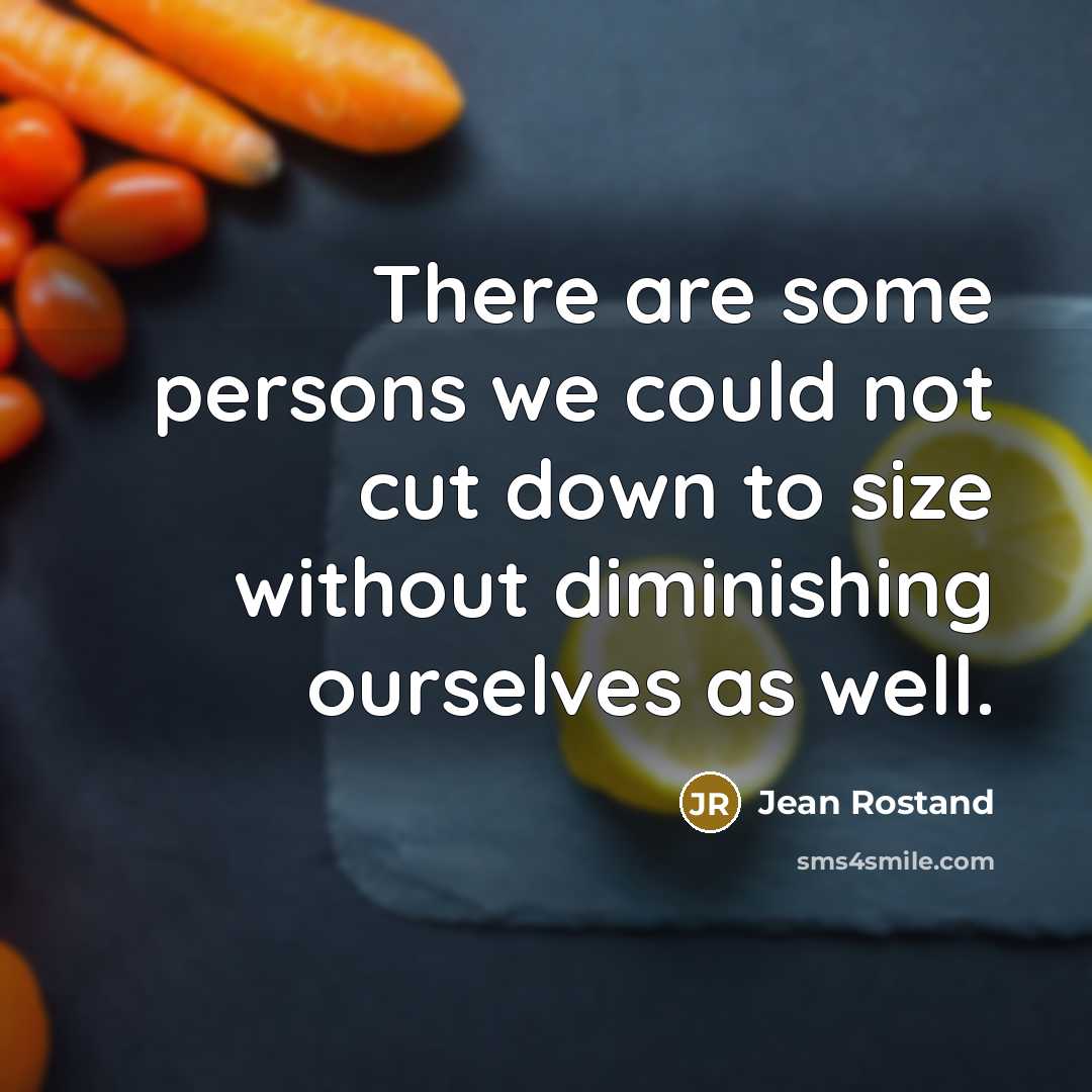 “There are some persons we could not cut down to…” quote by Jean Rostand