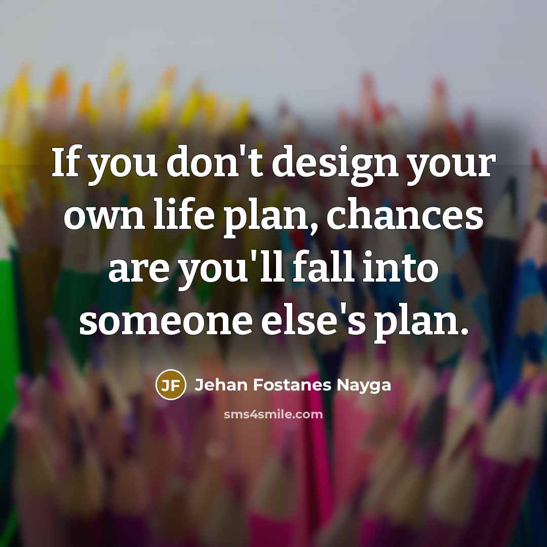 “If you don't design your own life plan, chances are…” quote by Jehan Fostanes Nayga