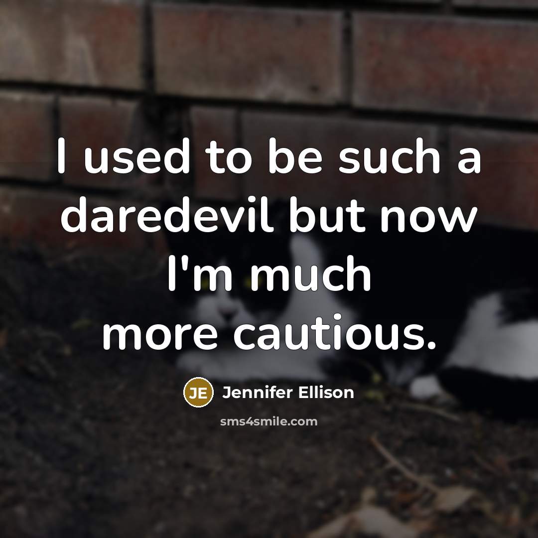 “I used to be such a daredevil but now I'm…” quote by Jennifer Ellison