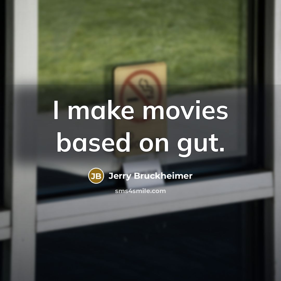“I make movies based on gut.…” quote by Jerry Bruckheimer