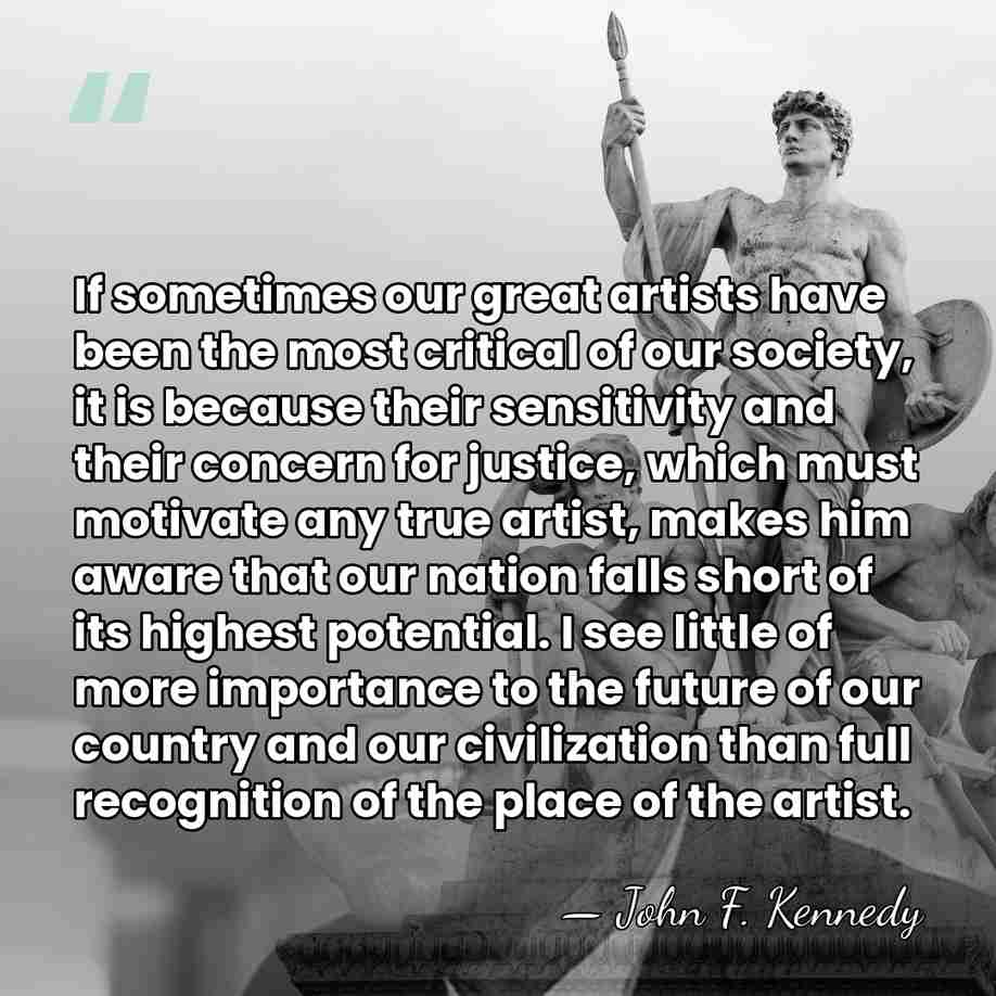 If sometimes our great artists have been the most critical of our&hellip; - John F. Kennedy