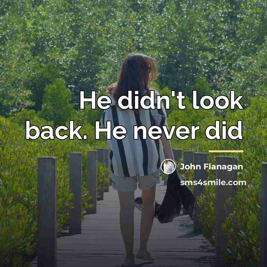 “He didn't look back. He never did…” quote by John Flanagan