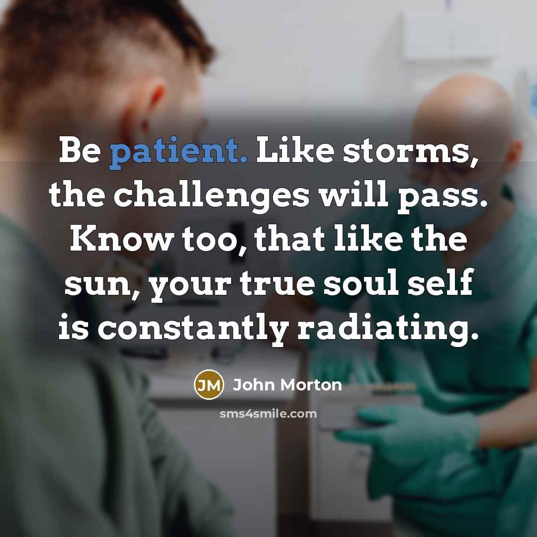 “Be patient. Like storms, the challenges will pass. Know too,…” quote by John Morton