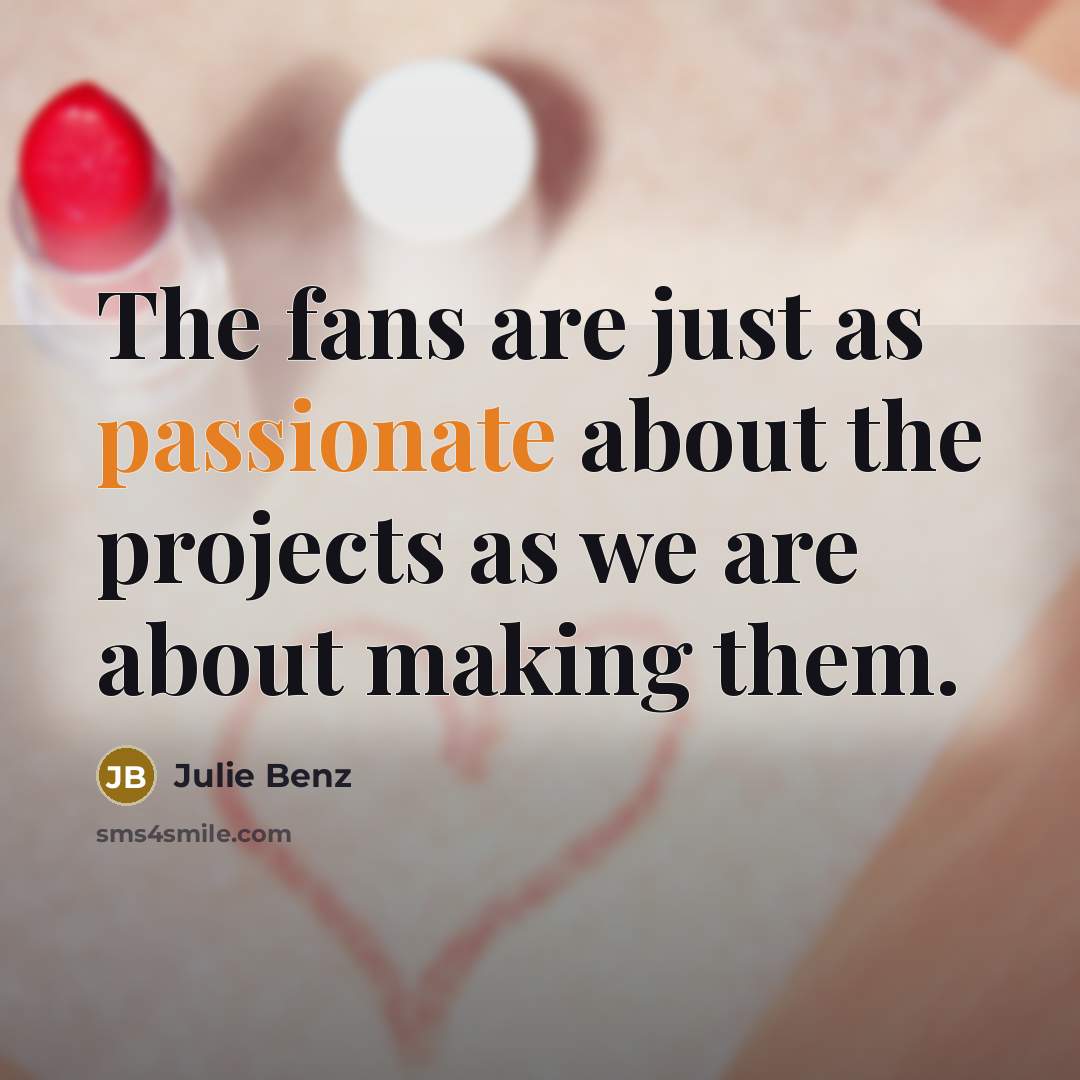 “The fans are just as passionate about the projects as…” quote by Julie Benz