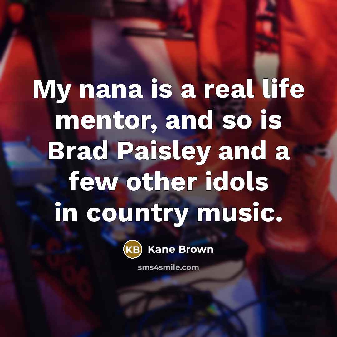 “My nana is a real life mentor, and so is…” quote by Kane Brown