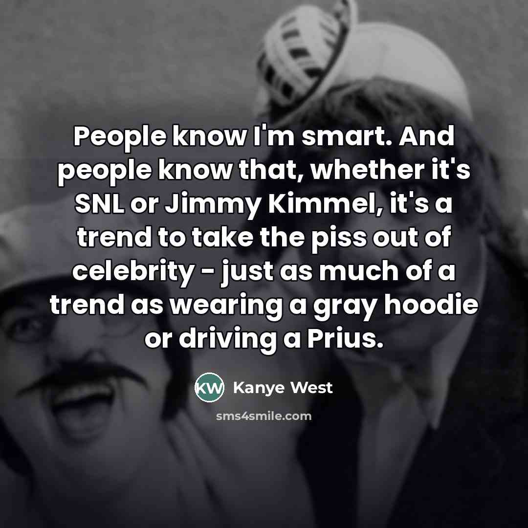 “People know I'm smart. And people know that, whether it's…” quote by Kanye West
