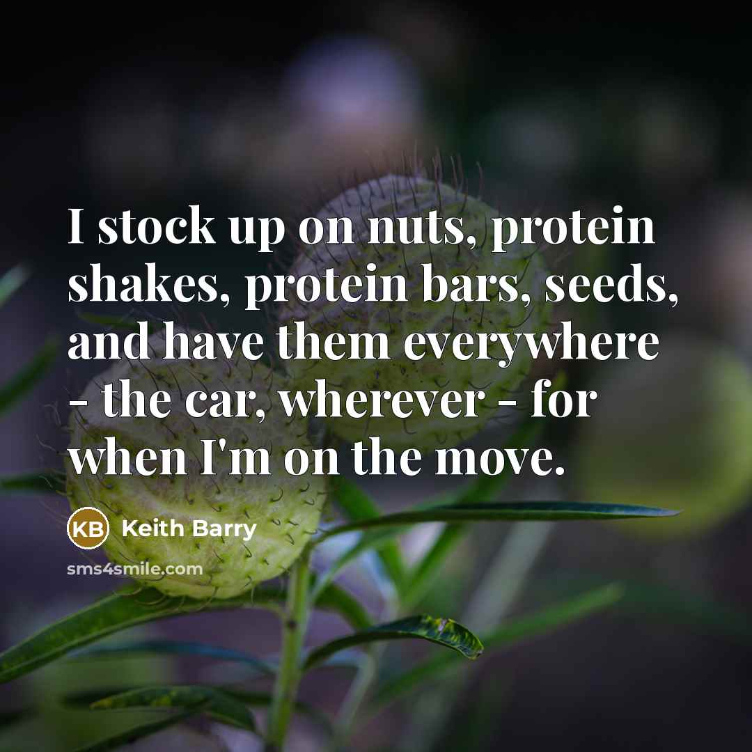 “I stock up on nuts, protein shakes, protein bars, seeds,…” quote by Keith Barry