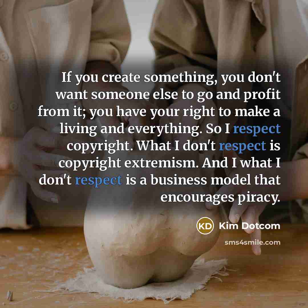 “If you create something, you don't want someone else to…” quote by Kim Dotcom
