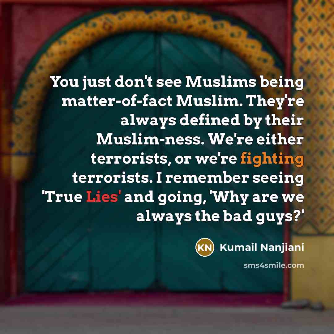“You just don't see Muslims being matter-of-fact Muslim. They're always…” quote by Kumail Nanjiani